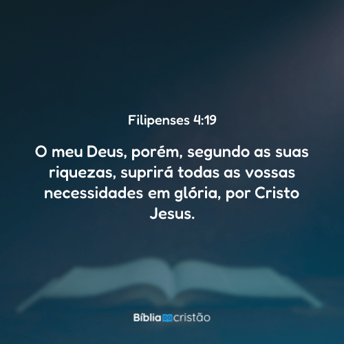 Filipenses 4:19 - O meu Deus, porém, segundo as suas riquezas, suprirá ...